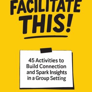 Facilitate This! 45 Activities to Build Connection and Spark Insights